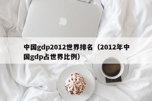 中国gdp2012世界排名（2012年中国gdp占世界比例）