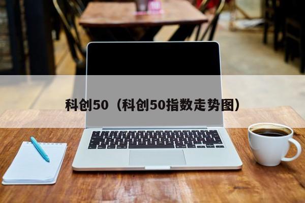 科创50（科创50指数走势图）