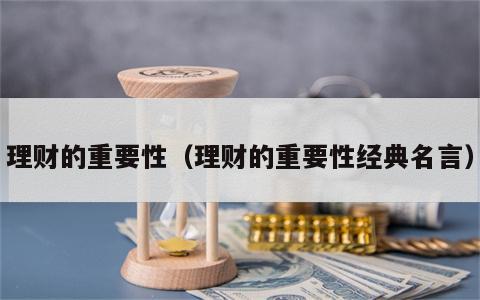 理财的重要性（理财的重要性经典名言）