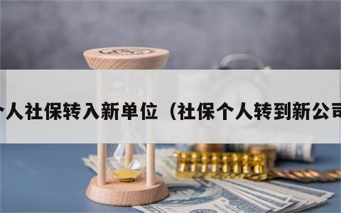 个人社保转入新单位（社保个人转到新公司）