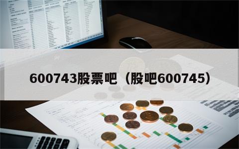 600743股票吧（股吧600745）