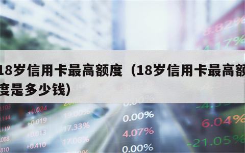 18岁信用卡最高额度（18岁信用卡最高额度是多少钱）