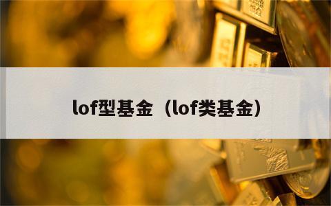 lof型基金（lof类基金）