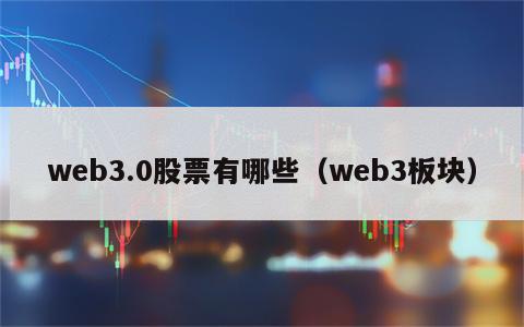 web3.0股票有哪些（web3板块）