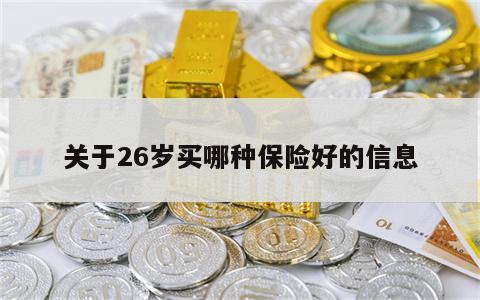 关于26岁买哪种保险好的信息