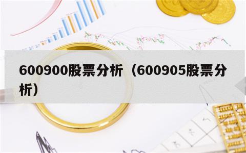 600900股票分析（600905股票分析）