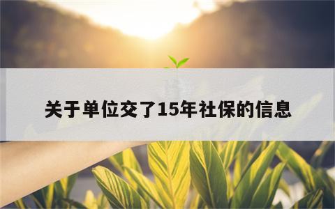 关于单位交了15年社保的信息