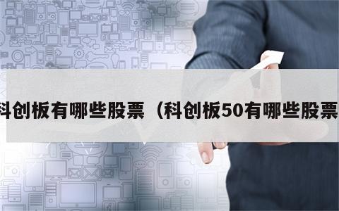 科创板有哪些股票（科创板50有哪些股票）