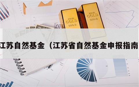 江苏自然基金（江苏省自然基金申报指南）