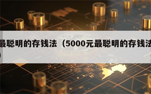 最聪明的存钱法（5000元最聪明的存钱法）