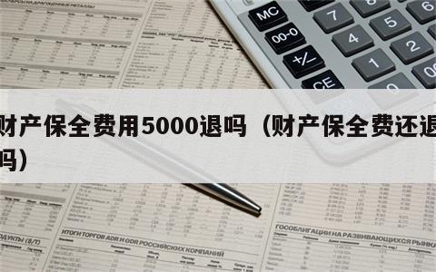 财产保全费用5000退吗（财产保全费还退吗）