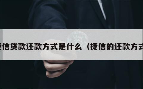 捷信贷款还款方式是什么（捷信的还款方式）