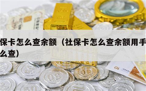 社保卡怎么查余额（社保卡怎么查余额用手机怎么查）