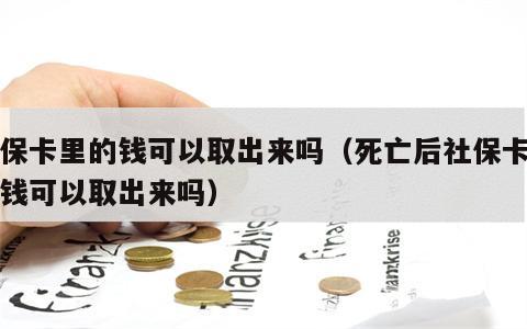 社保卡里的钱可以取出来吗（死亡后社保卡里的钱可以取出来吗）