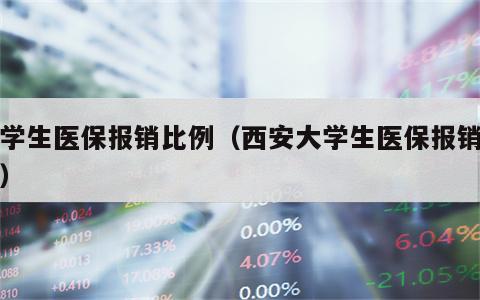 大学生医保报销比例（西安大学生医保报销比例）