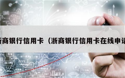 浙商银行信用卡（浙商银行信用卡在线申请）