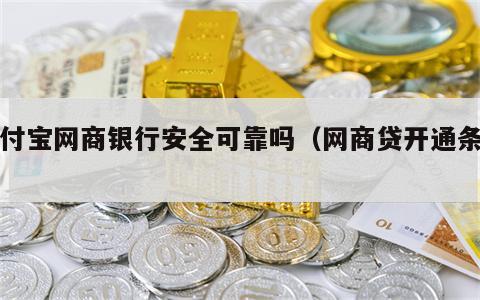 支付宝网商银行安全可靠吗（网商贷开通条件）