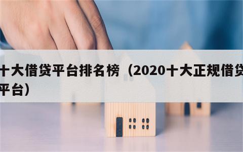 十大借贷平台排名榜（2020十大正规借贷平台）