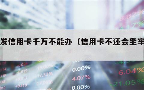 浦发信用卡千万不能办（信用卡不还会坐牢吗）