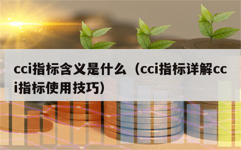 cci指标含义是什么（cci指标详解cci指标使用技巧）