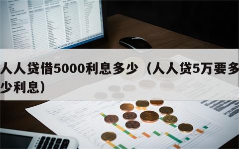 人人贷借5000利息多少（人人贷5万要多少利息）