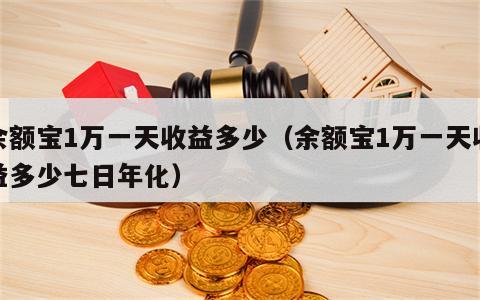 余额宝1万一天收益多少（余额宝1万一天收益多少七日年化）