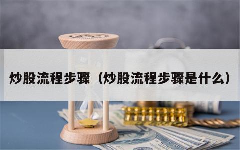 炒股流程步骤（炒股流程步骤是什么）