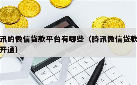 腾讯的微信贷款平台有哪些（腾讯微信贷款怎么开通）