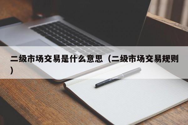 二级市场交易是什么意思（二级市场交易规则）