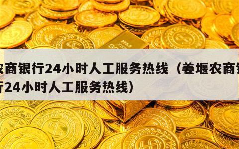 农商银行24小时人工服务热线（姜堰农商银行24小时人工服务热线）