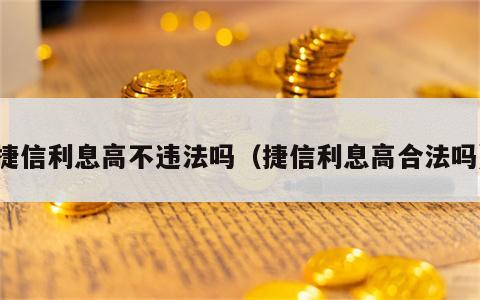 捷信利息高不违法吗（捷信利息高合法吗）