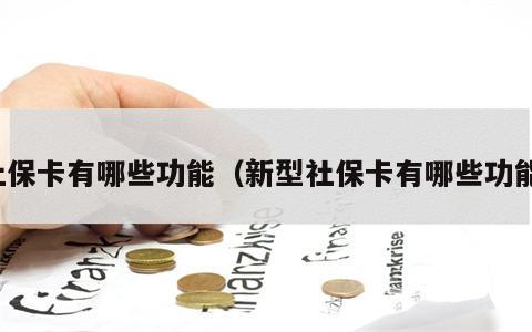 社保卡有哪些功能（新型社保卡有哪些功能）