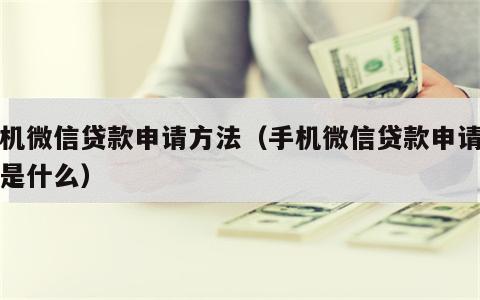 手机微信贷款申请方法（手机微信贷款申请方法是什么）