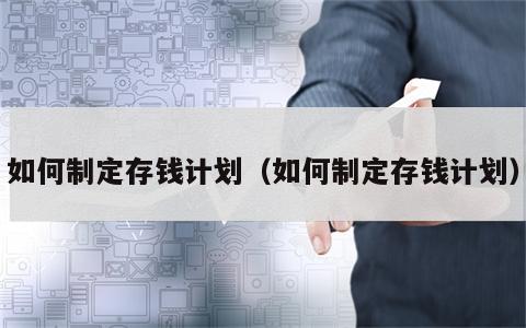 如何制定存钱计划（如何制定存钱计划）